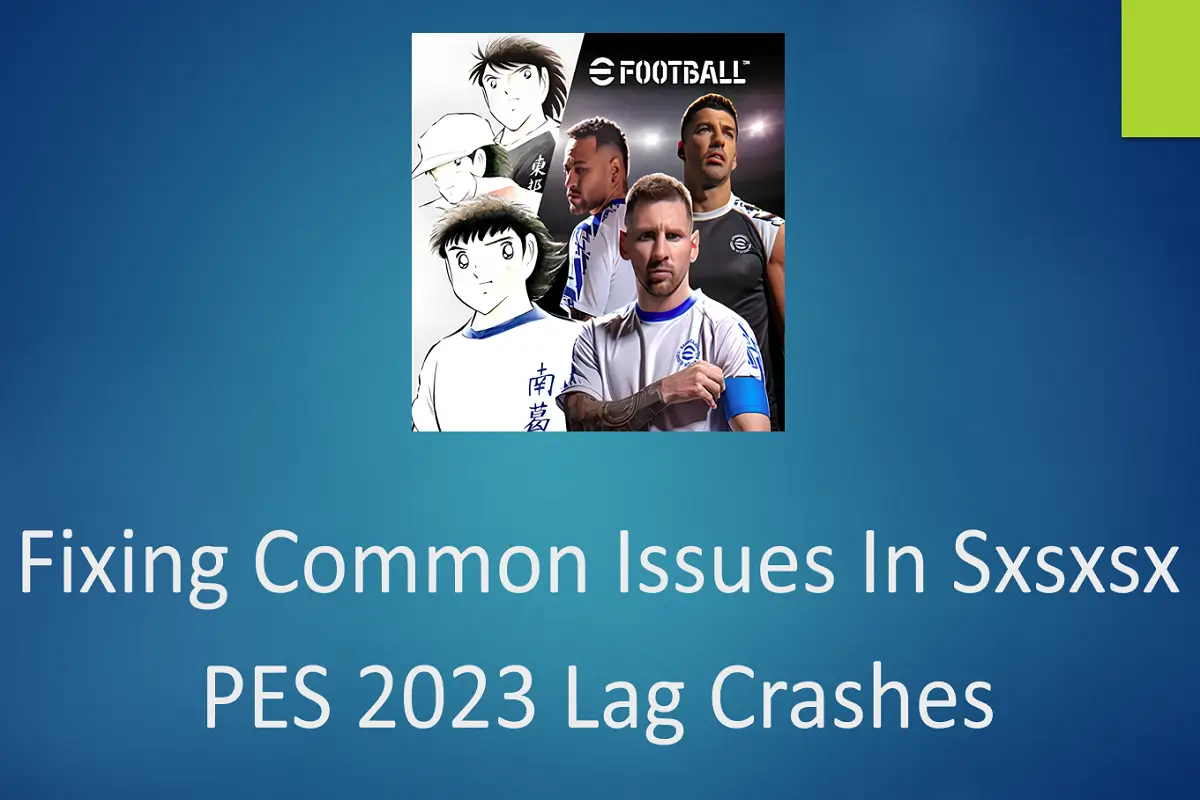 Fixing Common Issues in Sxsxsx PES 2023: Lag, Crashes, and Connection Problems